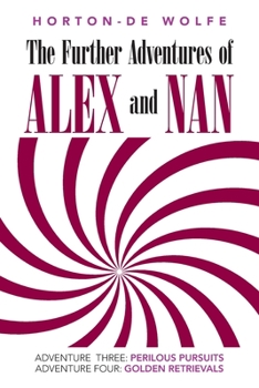 Paperback The Further Adventures of Alex and Nan: Adventure Three: Perilous Pursuits, Adventure Four: Golden Retrievals Book