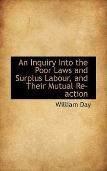 Hardcover An Inquiry Into the Poor Laws and Surplus Labour, and Their Mutual Re-Action Book