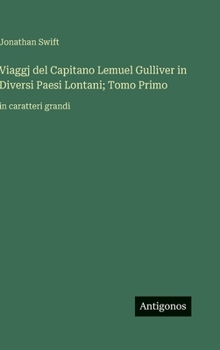 Viaggj del Capitano Lemuel Gulliver in Diversi Paesi Lontani; Tomo Primo: in caratteri grandi (Italian Edition)