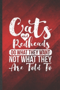 Paperback Cats and Redheads Do What They Want Not What They Are Told to: Funny Blank Lined Pet Kitten Cat Notebook/ Journal, Graduation Appreciation Gratitude T Book