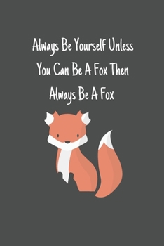 Always Be Yourself Unless You Can Be A Fox Then Always Be A Fox: Foxes Gift for Woman Blank Lined Notebook Journal & Planner | 6 x 9 inches, College Ruled Lined,110 Pages