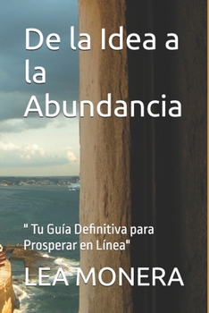 Paperback De la Idea a la Abundancia: " Tu Guía Definitiva para Prosperar en Línea" [Spanish] Book