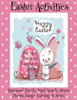 Easter Activities For My Precious Daughter!: (Personalized Book) Crossword Puzzle, Word Search, Mazes, Poems, Songs, Coloring, & More!