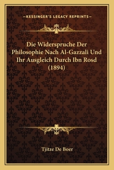 Die Widerspruche Der Philosophie Nach Al-Gazzali Und Ihr Ausgleich Durch Ibn Rosd