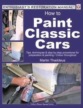 Paperback How to Paint Classic Cars: Tips, Techniques & Step-By-Step Procedures for Preparation & Painting Book