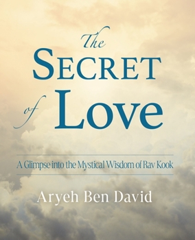 Paperback The Secret of Love: A Glimpse Into the Mystical Wisdom of Rav Kook Book