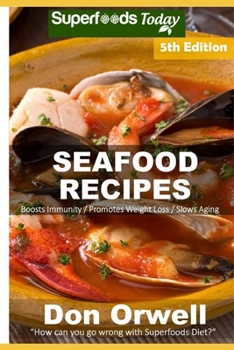 Seafood Recipes: Over 60 Quick and Easy Gluten Free Low Cholesterol Whole Foods Recipes full of Antioxidants and Phytochemicals