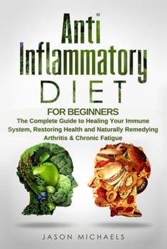 Paperback Anti-Inflammatory Diet for Beginners: The Complete Guide to Healing Your Immune System, Restoring Health and Naturally Remedying Arthritis & Chronic F Book