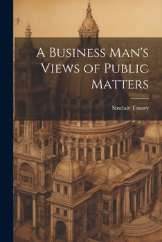 Paperback A Business Man's Views of Public Matters Book