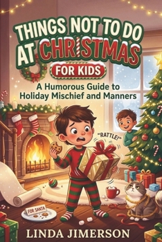 THINGS NOT TO DO AT CHRISTMAS For Kids: A Humorous Guide to Holiday Mischief and Manners