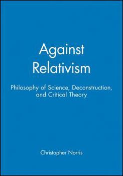 Paperback Against Relativism: Philosophy of Science, Deconstruction and Critical Theory Book