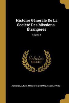 Paperback Histoire Génerale De La Société Des Missions-Étrangères; Volume 1 [French] Book