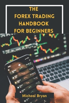 Paperback The Forex Trading Handbook for Beginners: Master Strategies, Tools, and Techniques for Profitable Currency Exchange in the Foreign Market Book