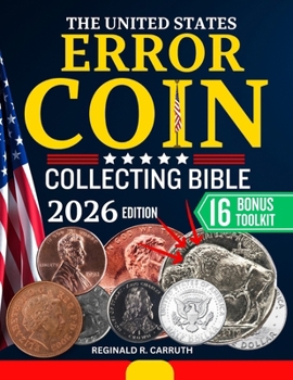 THE UNITED STATES ERROR COIN COLLECTING BIBLE 2026: Step-by-Step Collector’s Guide to U.S. Error Coins: Identification, Rarity, Pricing, and Collecting Secrets for Beginners and Experts