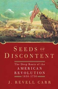 Hardcover Seeds of Discontent: The Deep Roots of the American Revolution, 1650-1750 Book