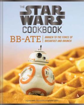 Hardcover The Star Wars Cookbook: Bb-Ate: Awaken to the Force of Breakfast and Brunch (Cookbooks for Kids, Star Wars Cookbook, Star Wars Gifts) Book