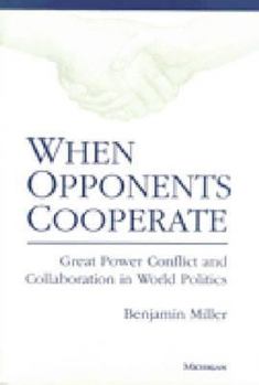 Paperback When Opponents Cooperate: Great Power Conflict and Collaboration in World Politics Book