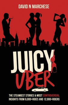 Paperback Juicy Uber: The Steamiest Stories and Controversial Insights from 6000+ Rides and 12,000+ Riders Book