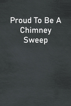 Proud To Be A Chimney Sweep: Lined Notebook For Men, Women And Co Workers