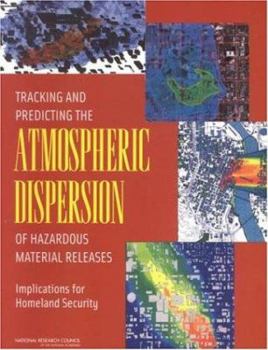 Paperback Tracking and Predicting the Atmospheric Dispersion of Hazardous Material Releases: Implications for Homeland Security Book