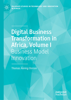 Digital Business Transformation in Africa, Volume I: Business Model Innovation (Palgrave Studies in Technology and Innovation in Africa)