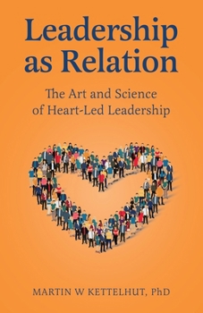 Leadership As Relation: The Art and Science of Heart-Led Leadership