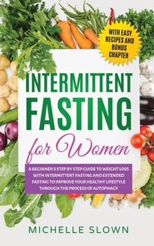 Hardcover Intermittent Fasting for Women: A Beginner's Step by Step Guide to Weight Loss with Intermittent Fasting and Extended Fasting to Improve Your Healthy Book