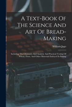 Paperback A Text-book Of The Science And Art Of Bread-making: Including The Chemistry And Analytic And Practical Testing Of Wheat, Flour, And Other Materials Em Book