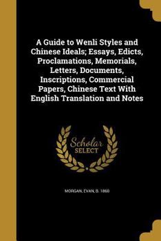 Paperback A Guide to Wenli Styles and Chinese Ideals; Essays, Edicts, Proclamations, Memorials, Letters, Documents, Inscriptions, Commercial Papers, Chinese Tex Book