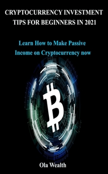Paperback Cryptocurrency Investment Tips for Beginners in 2021: Learn How to Make Passive Income on Cryptocurrency now Book