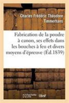 Paperback Description Des Divers Procédés de Fabrication de la Poudre À Canon, de Ses Effets: Dans Les Bouches À Feu Et Des Divers Moyens d'Épreuve [French] Book
