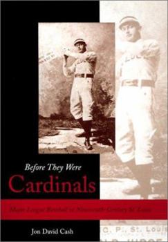 Before They Were Cardinals: Major League Baseball in Nineteenth-Century St. Louis (Sports and American Culture Series) - Book  of the Sports and American Culture