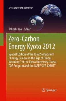 Zero-Carbon Energy Kyoto 2012: Special Edition of the Joint Symposium Energy Science in the Age of Global Warming of the Kyoto University Global Coe Program and the Jgsee/Cee-Kmutt