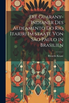 Paperback Die Guarany-Indianer Des Aldeamento Do Rio Itariri Im Staate Von São Paulo in Brasilien [German] Book