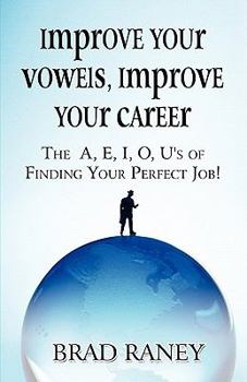 Improve Your Vowels, Improve Your Career!: The A, E, I, O, U's of Finding Your Perfect Job!