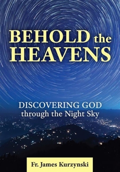 Paperback Behold the Heavens: Discovering God Through the Night Sky Book
