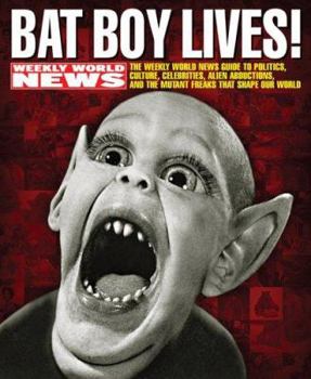 Paperback Bat Boy Lives!: The Weekly World News Guide to Politics, Culture, Celebrities, Alien Abductions, and the Mutant Freaks That Shape Our Book