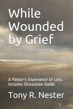 Paperback While Wounded by Grief: A Pastor's Experience of Loss Book