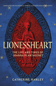 Lionessheart: The Life and Times of Joanna Plantagenet