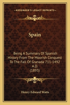 Paperback Spain: Being A Summary Of Spanish History From The Moorish Conquest To The Fall Of Granada 711-1492 A.D. (1893) Book