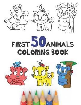 First 50 Animals Coloring Book: 50 Cute Simple Cartoon Animals To Color In For Toddlers Big Pictures Big Print 8.5 x 11 Learn Animals And Colour