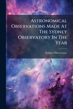 Paperback Astronomical Observations Made At The Sydney Observatory In The Year Book