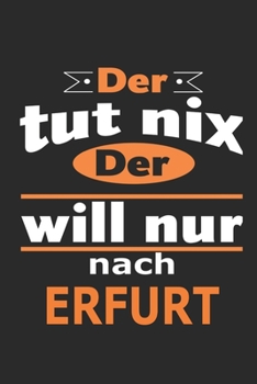 Der tut nix Der will nur nach Erfurt: Notizbuch mit 110 Seiten, ebenfalls Nutzung als Dekoration in Form eines Schild bzw. Poster möglich (German Edition)