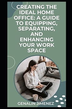 Paperback Creating the Ideal Home Office: A Guide to Equipping, Separating, and Enhancing Your Work Space Book
