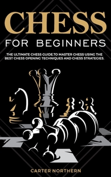 Paperback Chess for Beginners: The Ultimate Guide to Master Chess Using the Best Chess Techniques and Chess Strategies Book