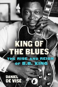 Hardcover King of the Blues: The Rise and Reign of B.B. King Book