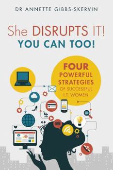 Paperback She DISRUPTS IT! You Can Too!: Four Powerful Strategies of Successful I.T. Women Book