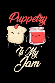 Puppetry is My Jam: Funny Puppetry Journal (Diary, Notebook) Christmas & Birthday Gift for Puppetry Enthusiasts
