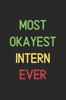 Most Okayest Intern Ever: Lined Journal, 120 Pages, 6 x 9, Funny Intern Notebook Gift Idea, Black Matte Finish (Most Okayest Intern Ever Journal)