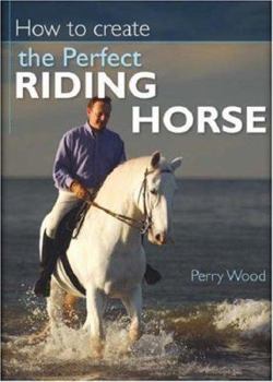 Hardcover How to Create the Perfect Riding Horse Book